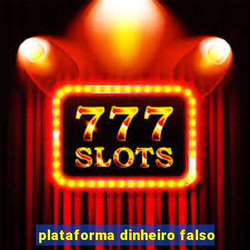 plataforma dinheiro falso